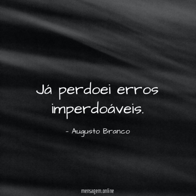 Já perdoei erros imperdoáveis