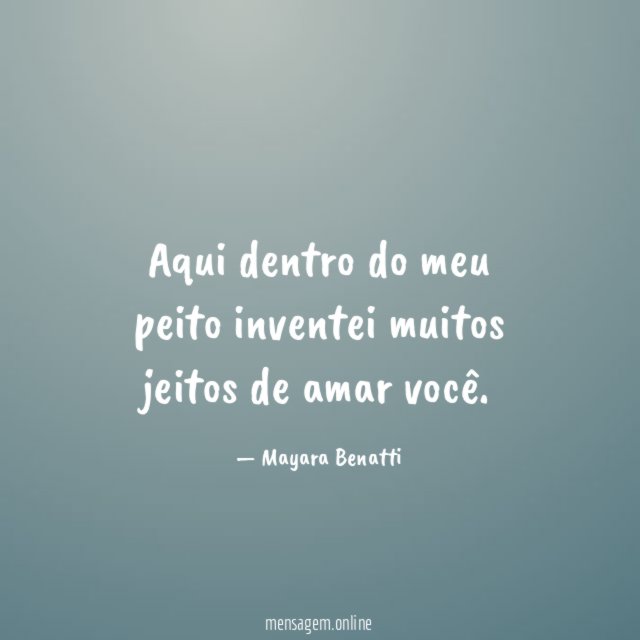 Aqui dentro do meu peito inventei muitos jeitos de amar você
