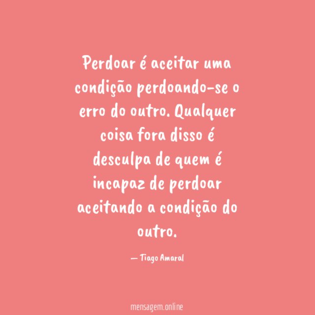 Perdoar é aceitar uma condição perdoando-se o erro do outro