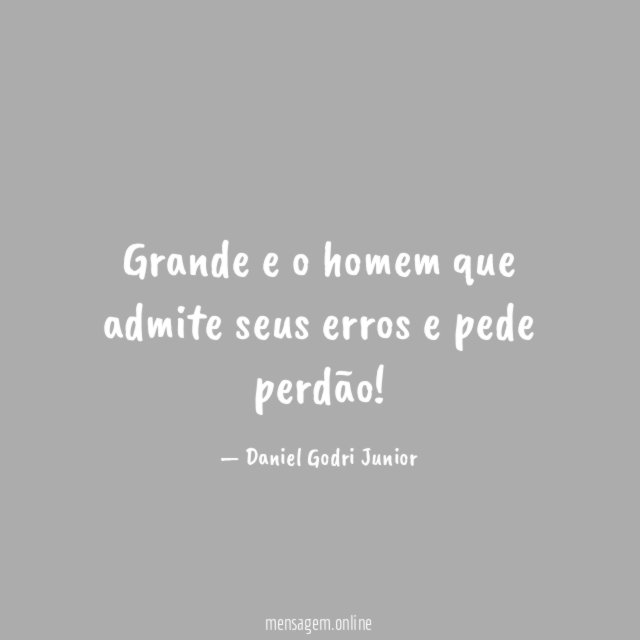 Grande e o homem que admite seus erros e pede perdão