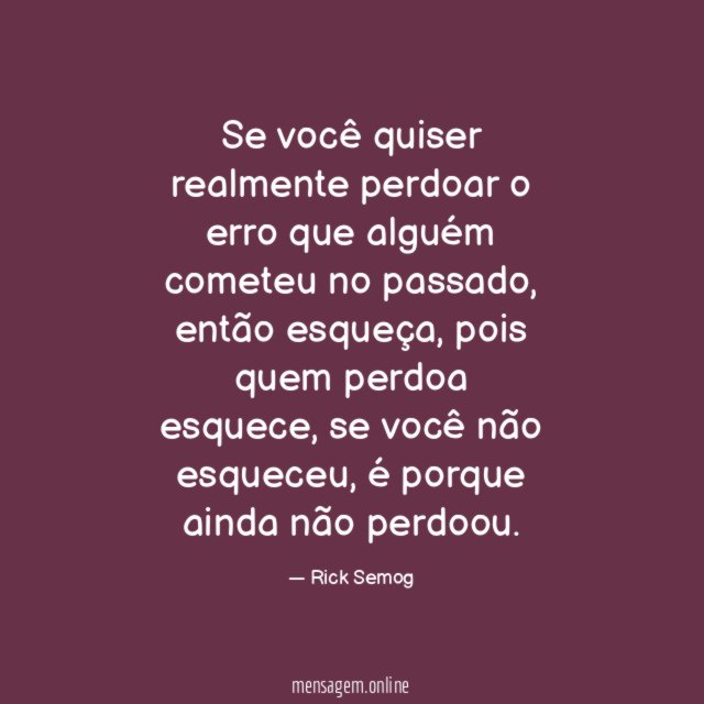 Se você quiser realmente perdoar o erro que