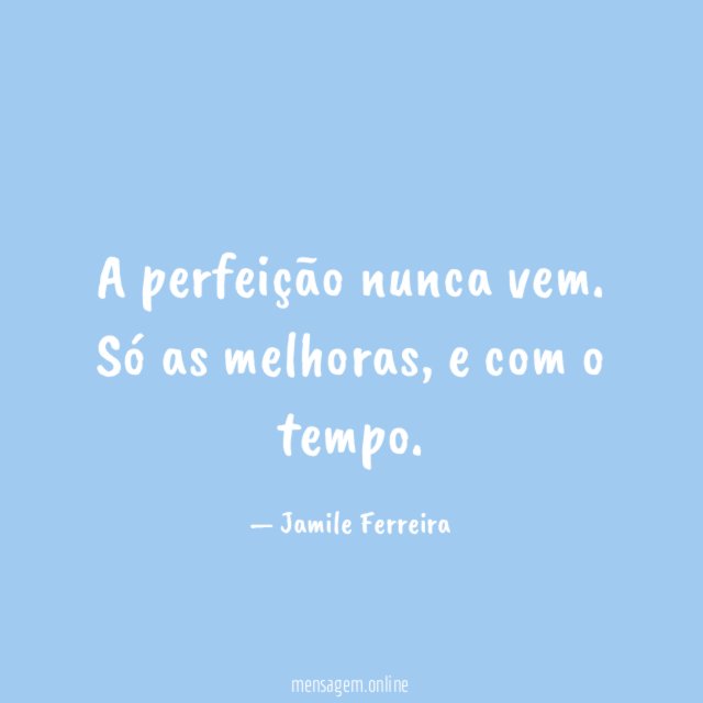 A perfeição nunca vem