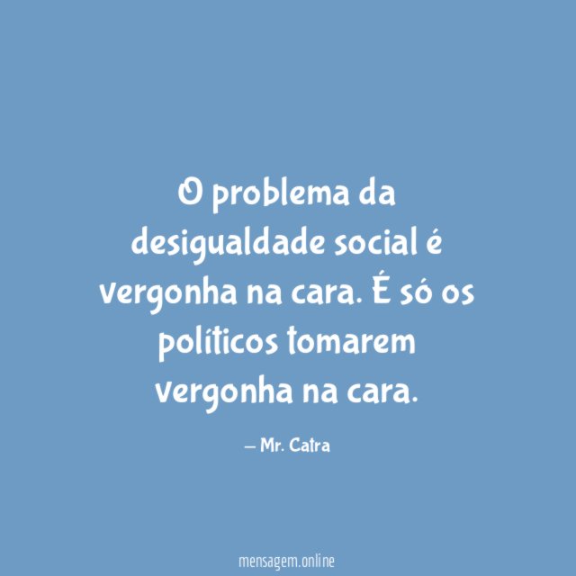 O problema da desigualdade social é vergonha na cara
