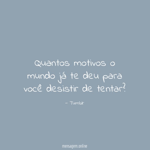 Quantos motivos o mundo já te deu para você desistir de tentar