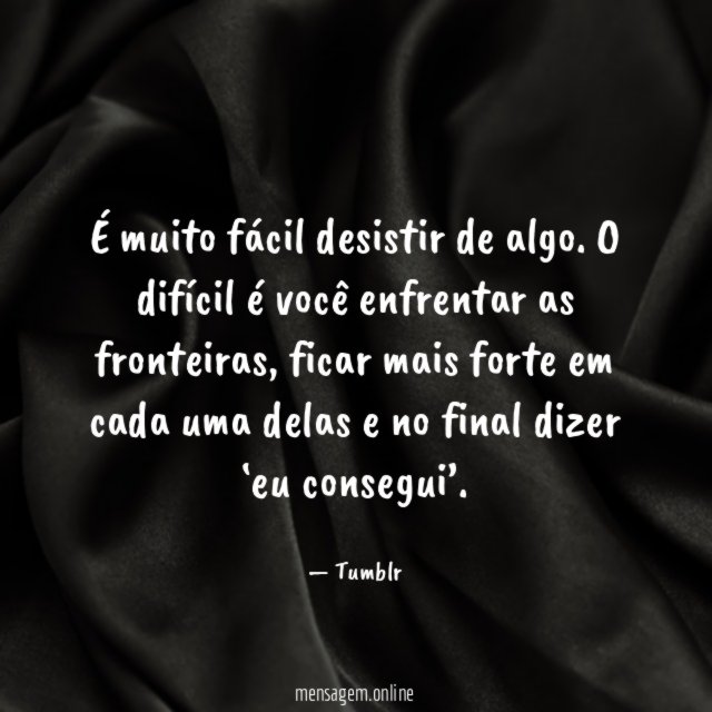 É muito fácil desistir de algo
