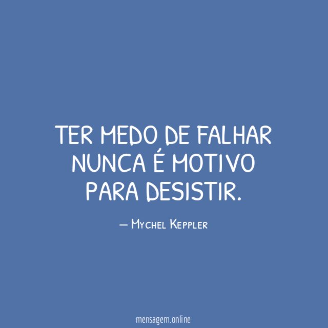Ter medo de falhar nunca é motivo para desistir