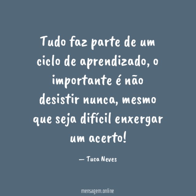 Tudo faz parte de um ciclo de aprendizado