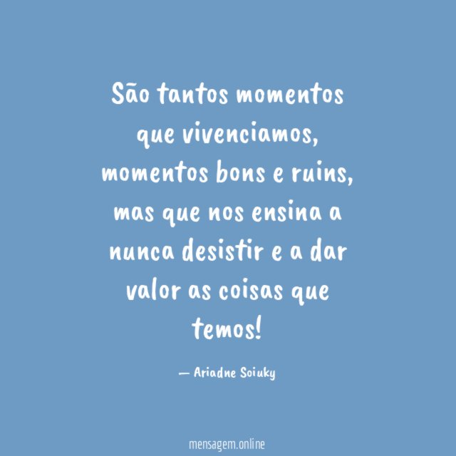 São tantos momentos que vivenciamos