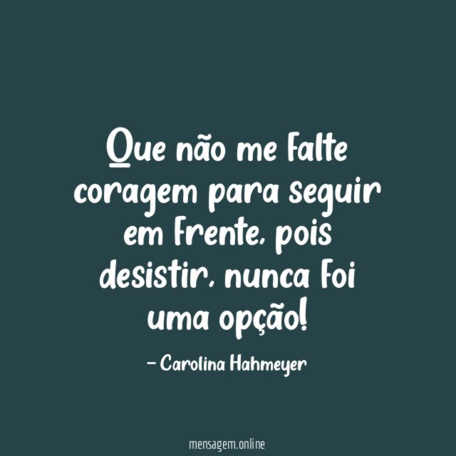 Que não me falte coragem para seguir em frente