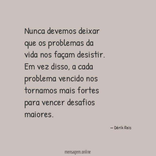 Nunca devemos deixar que os problemas da vida nos façam desistir