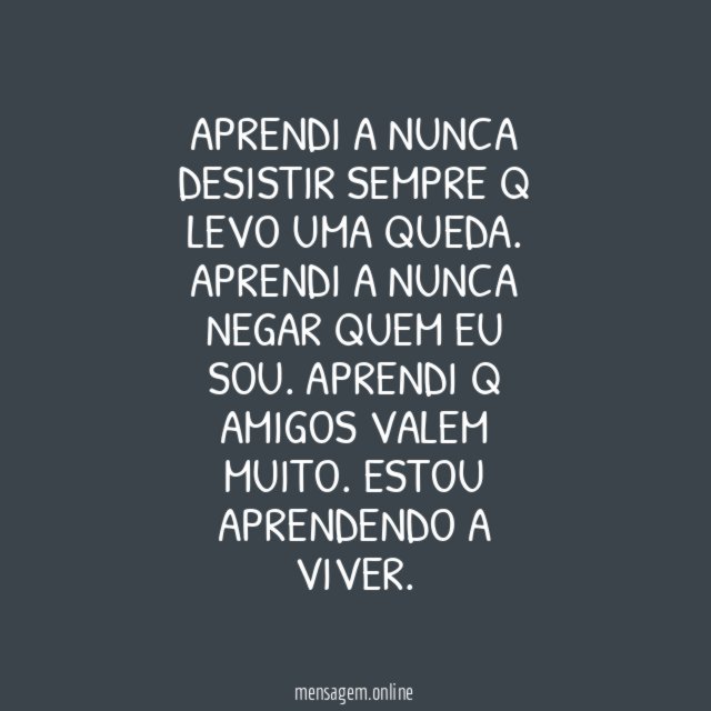 Aprendi a nunca desistir sempre q levo uma queda
