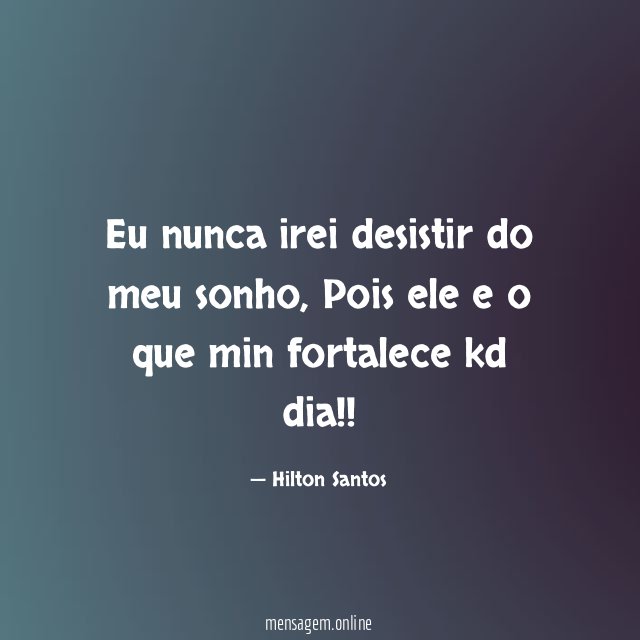 Eu nunca irei desistir do meu sonho