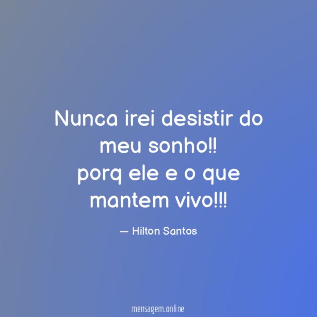 Nunca irei desistir do meu sonho