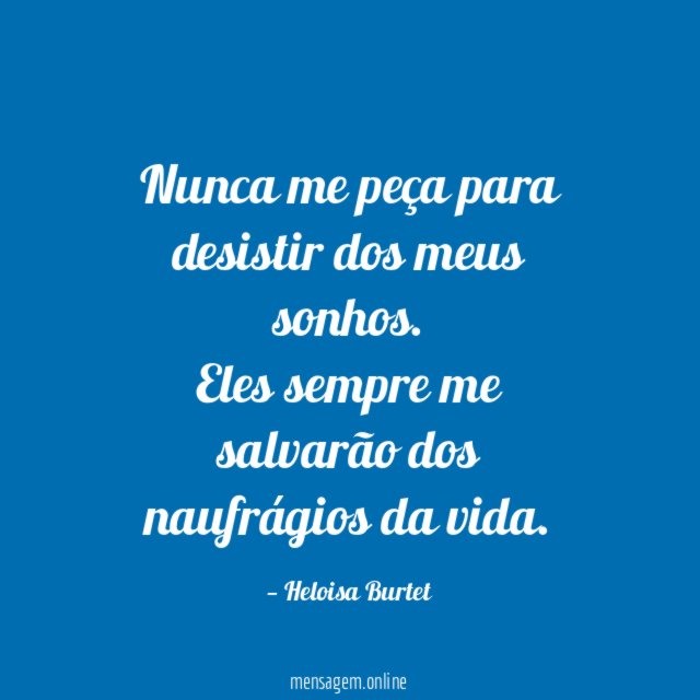 Nunca me peça para desistir dos meus sonhos