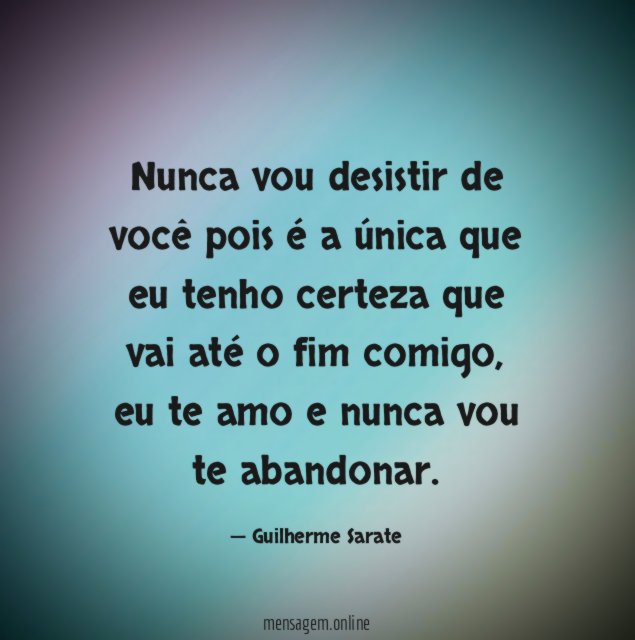 Nunca vou desistir de você pois é a