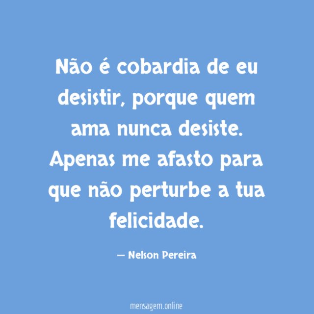 Não é cobardia de eu desistir