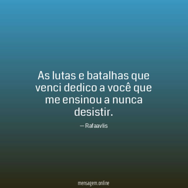 As lutas e batalhas que venci dedico a