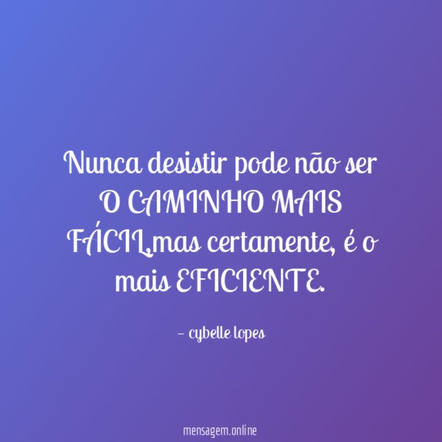 Nunca desistir pode não ser O CAMINHO MAIS FÁCIL