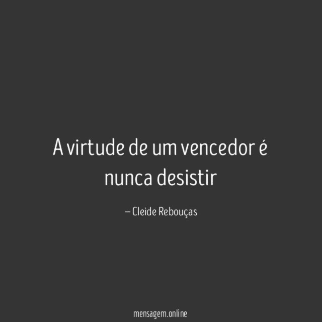 A virtude de um vencedor é nunca desistir"