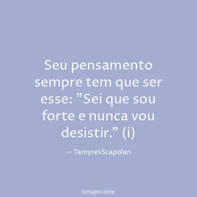 Seu pensamento sempre tem que ser esse