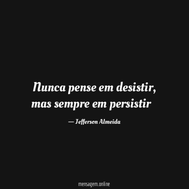 Nunca pense em desistir