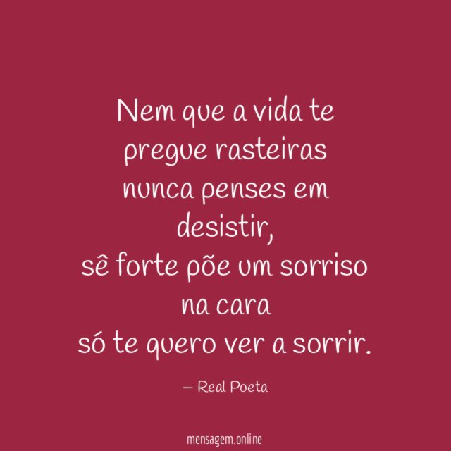 Nem que a vida te pregue rasteiras nunca penses em desistir