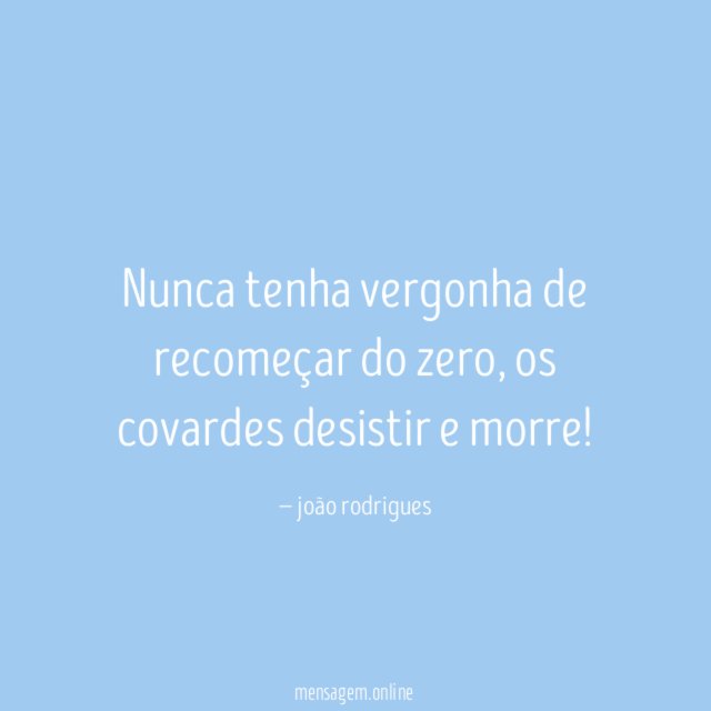 Nunca tenha vergonha de recomeçar do zero