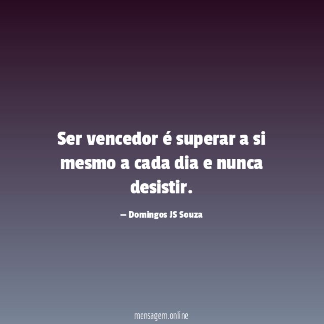 Ser vencedor é superar a si mesmo a cada dia e nunca desistir