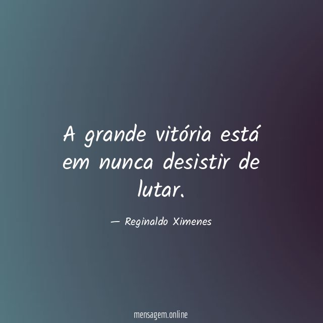 A grande vitória está em nunca desistir de lutar