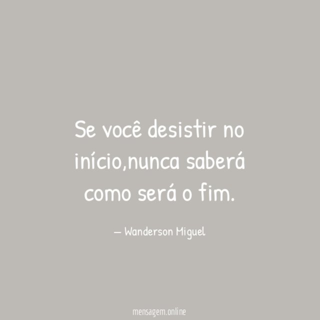 Se você desistir no início