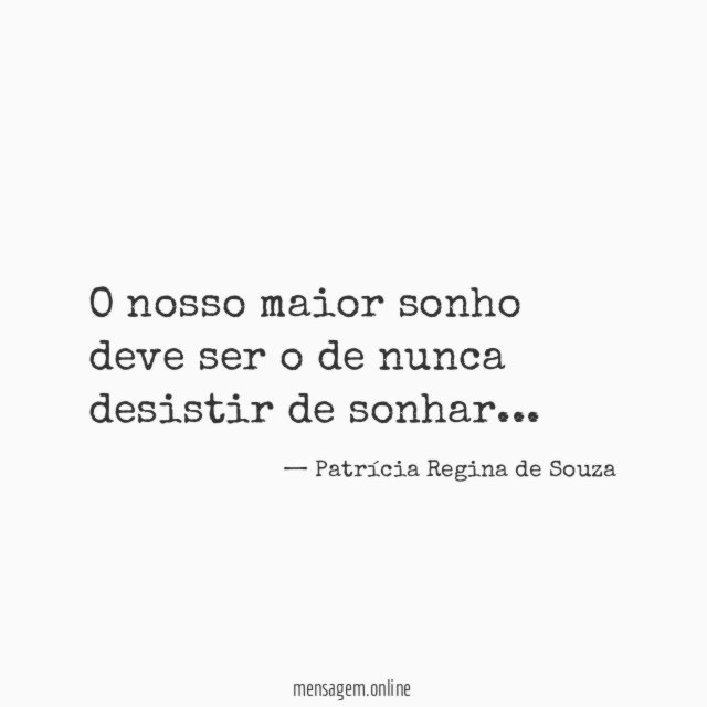 O nosso maior sonho deve ser o de nunca desistir de sonhar