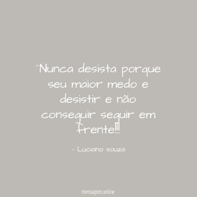 ´´Nunca desista porque seu maior medo e desistir