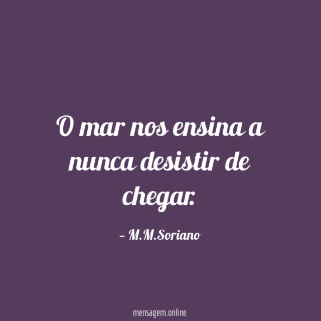 O mar nos ensina a nunca desistir de chegar