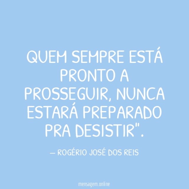 QUEM SEMPRE ESTÁ PRONTO A PROSSEGUIR