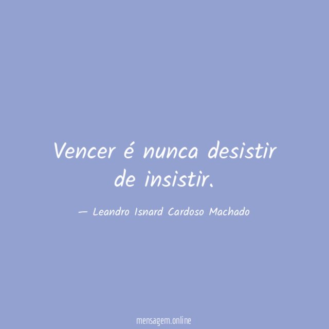 Vencer é nunca desistir de insistir