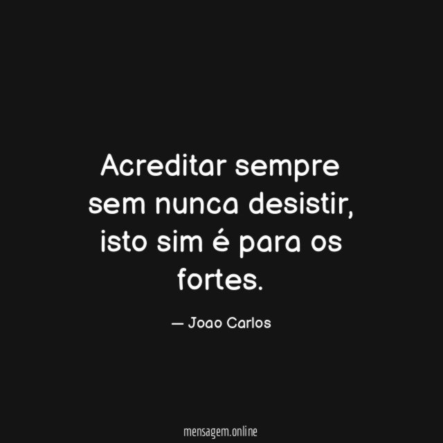 Acreditar sempre sem nunca desistir