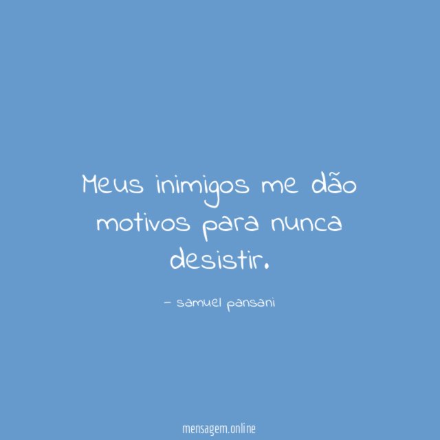 Meus inimigos me dão motivos para nunca desistir