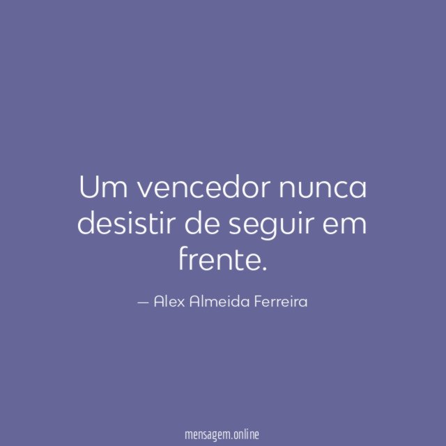 Um vencedor nunca desistir de seguir em frente