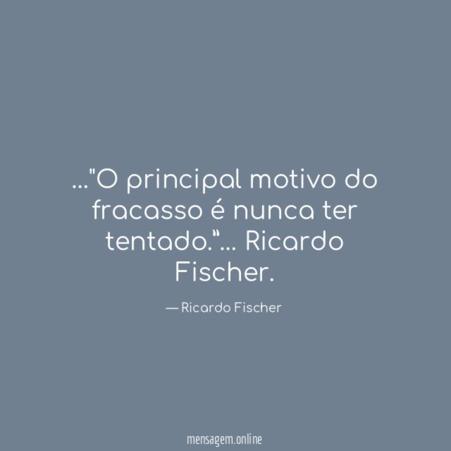 O principal motivo do fracasso é nunca ter tentado