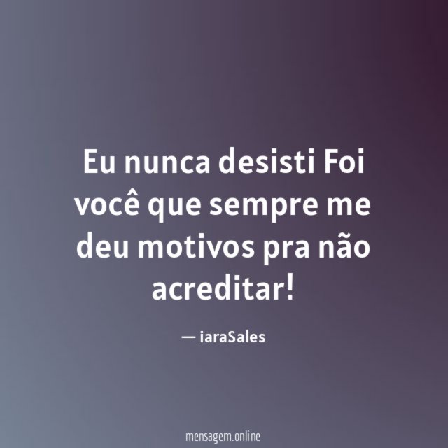 Eu nunca desisti Foi você que sempre me deu