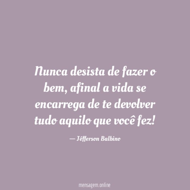 Nunca desista de fazer o bem