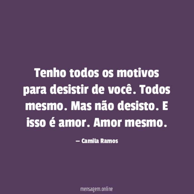 Tenho todos os motivos para desistir de você