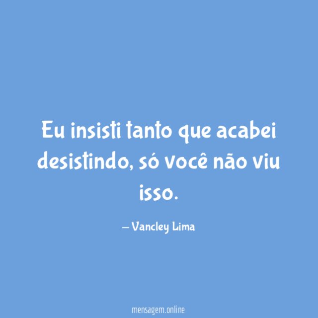 Eu insisti tanto que acabei desistindo