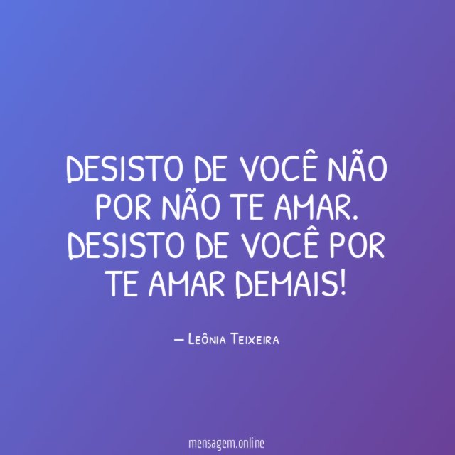Desisto de você não por não te amar