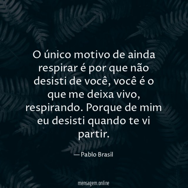 O único motivo de ainda respirar é por