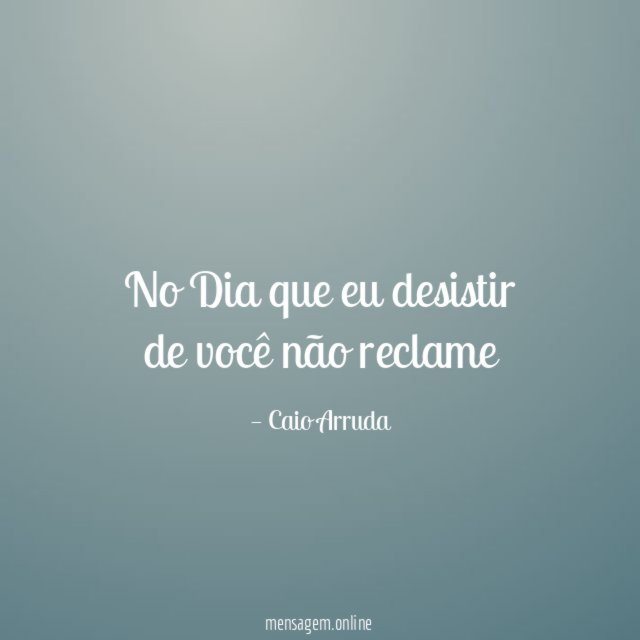 No Dia que eu desistir de você não reclame