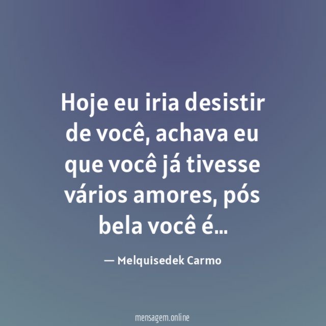 Hoje eu iria desistir de você