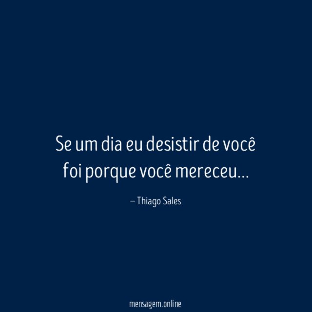 Se um dia eu desistir de você foi porque você mereceu
