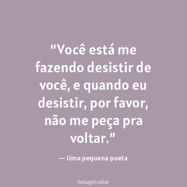 Você está me fazendo desistir de você