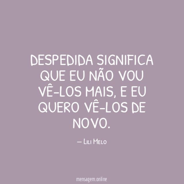 Despedida significa que eu não vou vê-los mais